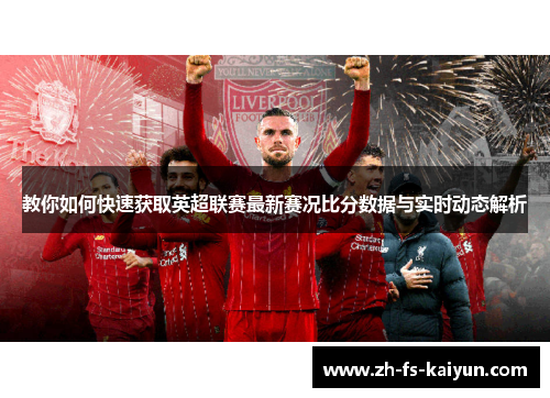 教你如何快速获取英超联赛最新赛况比分数据与实时动态解析