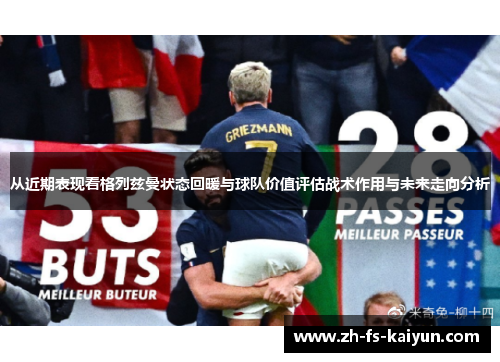从近期表现看格列兹曼状态回暖与球队价值评估战术作用与未来走向分析