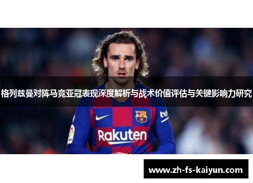 格列兹曼对阵马竞亚冠表现深度解析与战术价值评估与关键影响力研究