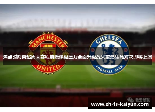 焦点时刻英超周末赛程前瞻保级压力全面升级战火重燃生死对决即将上演