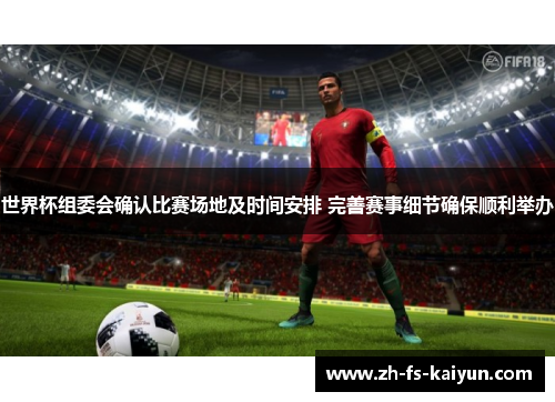 世界杯组委会确认比赛场地及时间安排 完善赛事细节确保顺利举办 世界杯组委会确认比赛场地及时间安排 完善赛事细节确保顺利举办