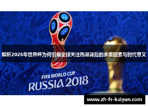 解析2026年世界杯为何引爆全球关注热潮背后的多重因素与时代意义